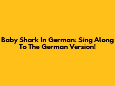 Baby Shark In German: Sing Along To The German Version!