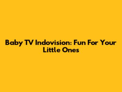 Baby TV Indovision: Fun For Your Little Ones