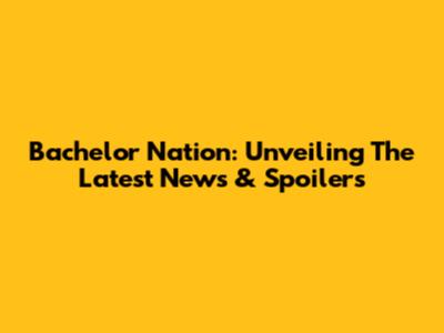 Bachelor Nation: Unveiling The Latest News & Spoilers