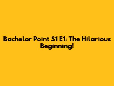 Bachelor Point S1 E1: The Hilarious Beginning!