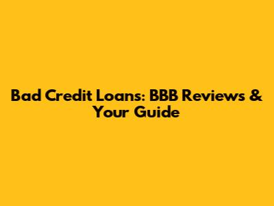 Bad Credit Loans: BBB Reviews & Your Guide