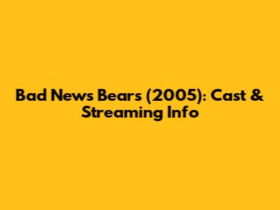 Bad News Bears (2005): Cast & Streaming Info