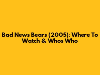 Bad News Bears (2005): Where To Watch & Who's Who