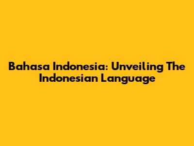 Bahasa Indonesia: Unveiling The Indonesian Language