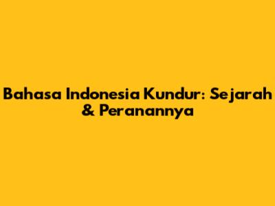 Bahasa Indonesia Kundur: Sejarah & Peranannya