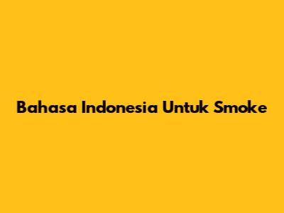 Bahasa Indonesia Untuk 'Smoke'