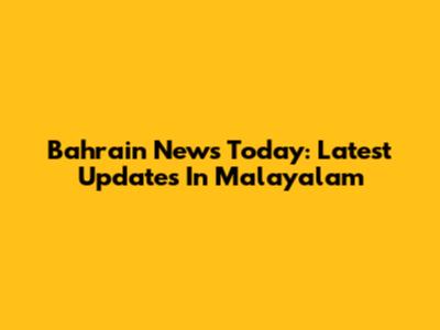 Bahrain News Today: Latest Updates In Malayalam