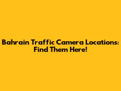 Bahrain Traffic Camera Locations: Find Them Here!