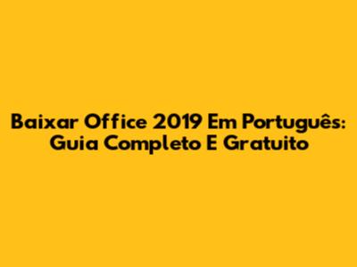 Baixar Office 2019 Em Português: Guia Completo E Gratuito