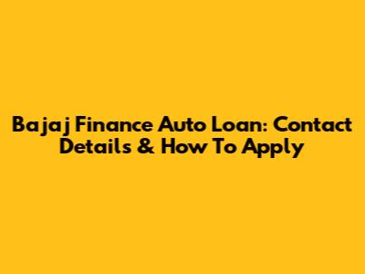Bajaj Finance Auto Loan: Contact Details & How To Apply