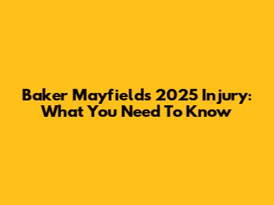 Baker Mayfield's 2025 Injury: What You Need To Know