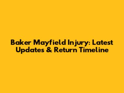 Baker Mayfield Injury: Latest Updates & Return Timeline