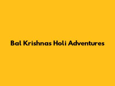 Bal Krishna's Holi Adventures