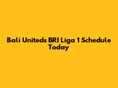 Bali United's BRI Liga 1 Schedule Today