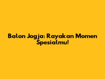 Balon Jogja: Rayakan Momen Spesialmu!