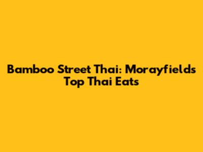 Bamboo Street Thai: Morayfield's Top Thai Eats