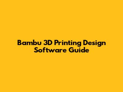 Bambu 3D Printing Design Software Guide