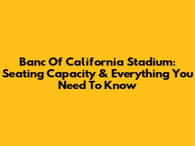 Banc Of California Stadium: Seating Capacity & Everything You Need To Know