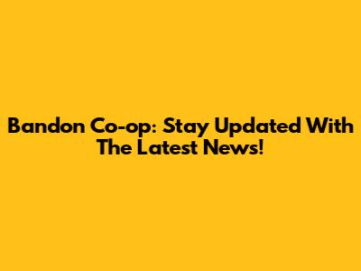 Bandon Co-op: Stay Updated With The Latest News!