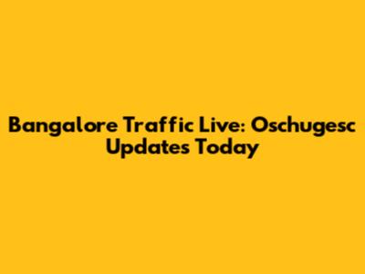 Bangalore Traffic Live: Oschugesc Updates Today