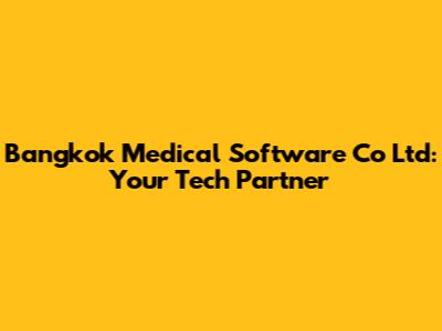 Bangkok Medical Software Co Ltd: Your Tech Partner