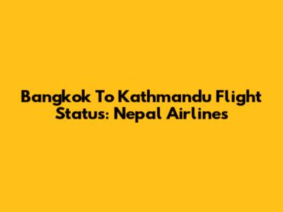 Bangkok To Kathmandu Flight Status: Nepal Airlines