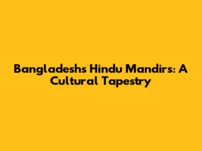 Bangladesh's Hindu Mandirs: A Cultural Tapestry