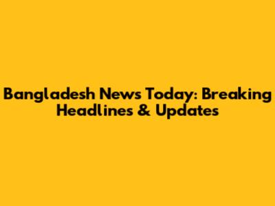 Bangladesh News Today: Breaking Headlines & Updates
