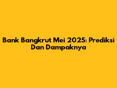 Bank Bangkrut Mei 2025: Prediksi Dan Dampaknya