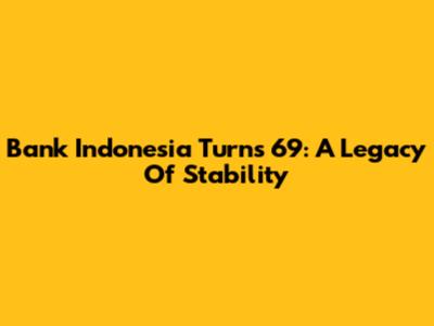 Bank Indonesia Turns 69: A Legacy Of Stability