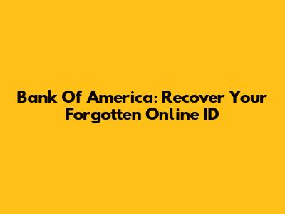 Bank Of America: Recover Your Forgotten Online ID