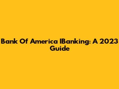 Bank Of America IBanking: A 2023 Guide