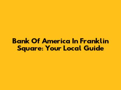 Bank Of America In Franklin Square: Your Local Guide
