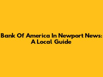 Bank Of America In Newport News: A Local Guide