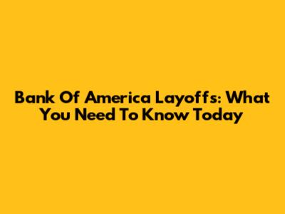 Bank Of America Layoffs: What You Need To Know Today