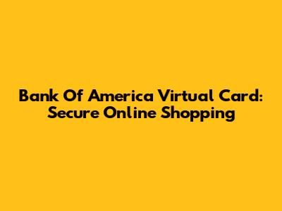 Bank Of America Virtual Card: Secure Online Shopping