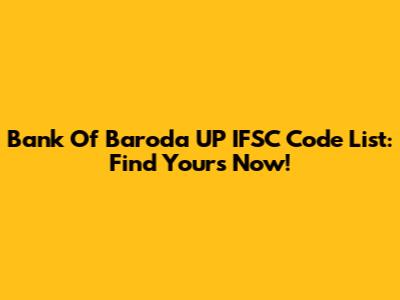 Bank Of Baroda UP IFSC Code List: Find Yours Now!