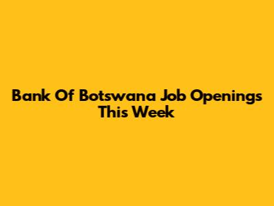 Bank Of Botswana Job Openings This Week