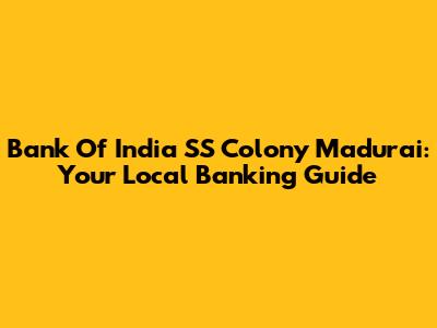 Bank Of India SS Colony Madurai: Your Local Banking Guide