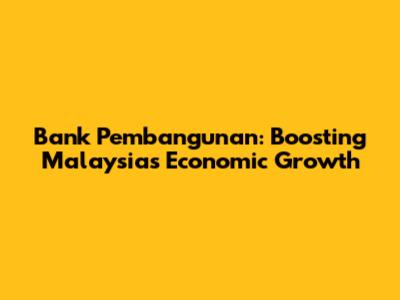 Bank Pembangunan: Boosting Malaysia's Economic Growth