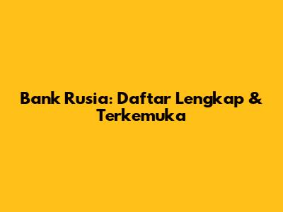 Bank Rusia: Daftar Lengkap & Terkemuka