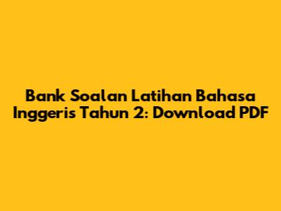Bank Soalan Latihan Bahasa Inggeris Tahun 2: Download PDF