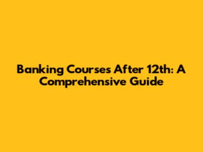 Banking Courses After 12th: A Comprehensive Guide