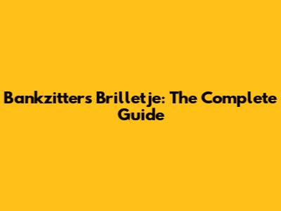 Bankzitters Brilletje: The Complete Guide