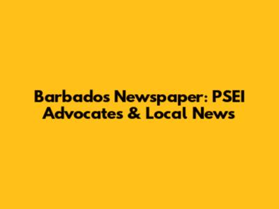 Barbados Newspaper: PSEI Advocates & Local News