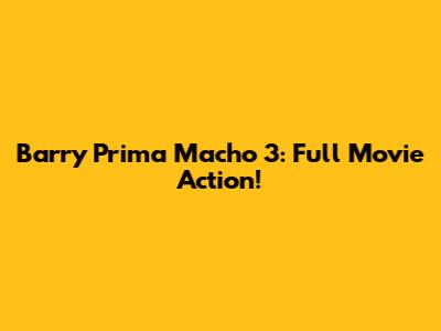 Barry Prima Macho 3: Full Movie Action!