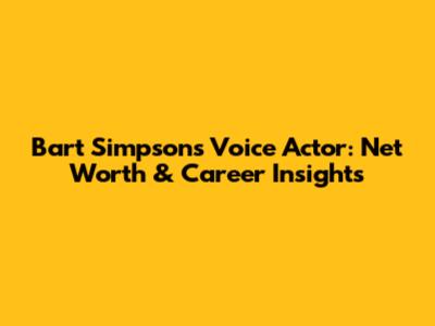 Bart Simpson's Voice Actor: Net Worth & Career Insights