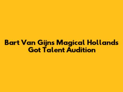 Bart Van Gijn's Magical 'Holland's Got Talent' Audition