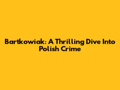 Bartkowiak: A Thrilling Dive Into Polish Crime