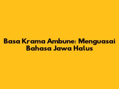 Basa Krama Ambune: Menguasai Bahasa Jawa Halus